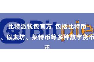 比特派钱包官方  包括比特币、以太坊、莱特币等多种数字货币