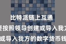 比特派链上互通  用户需要按照领导创建或导入我方的数字货币钱包