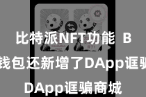 比特派NFT功能  Bitpie钱包还新增了DApp诓骗商城