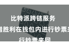 比特派跨链服务  不错胜利在钱包内进行钞票来回