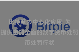 比特派去中心化应用  为用户提供愈加全面的数字货币处罚行状